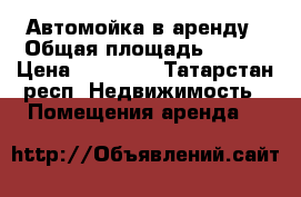 Автомойка в аренду › Общая площадь ­ 122 › Цена ­ 50 000 - Татарстан респ. Недвижимость » Помещения аренда   